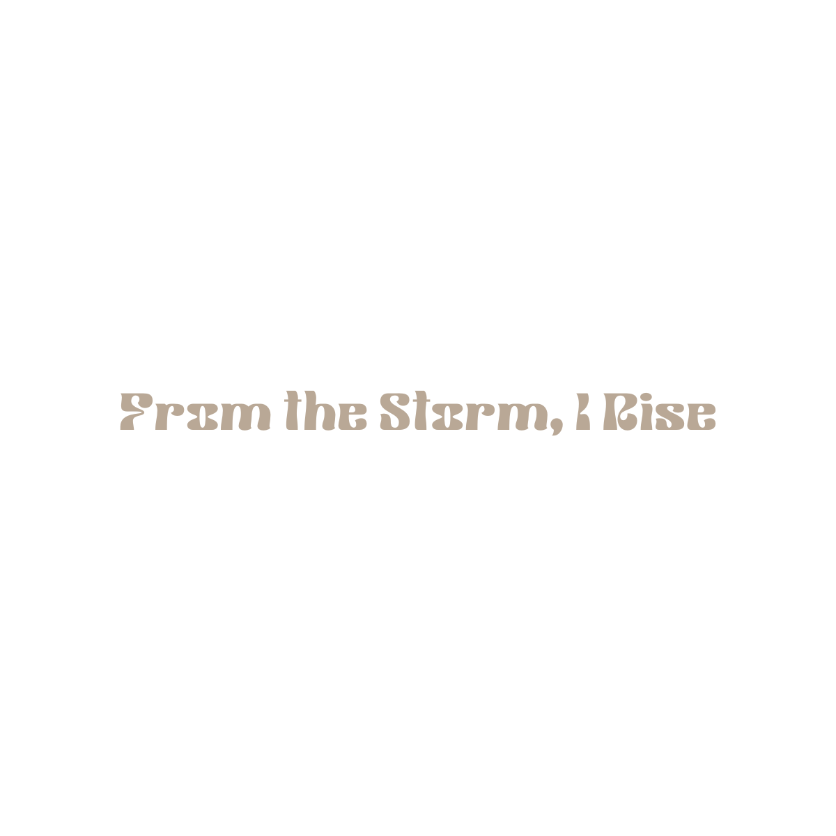 Text 'From the Storm, I Rise' on a white background